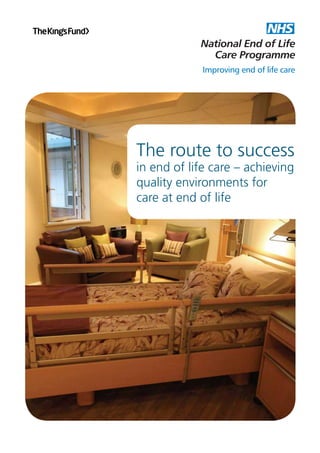 National End of Life
Care Programme
improving end of life care

The routeto Success
Routes to success
in end of life care – achieving
in end of life care – achieving quality
environments for care at end of life
quality environments for
care at end of life

1

 