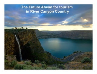 The Future Ahead for tourism
  in River Canyon Country
 