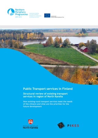 Public Transport services in Finland
Structural review of existing transport
services in region of North Karelia

How existing rural transport services meet the needs
of the citizens and what are the priorities for the
future development




                                                       1
 