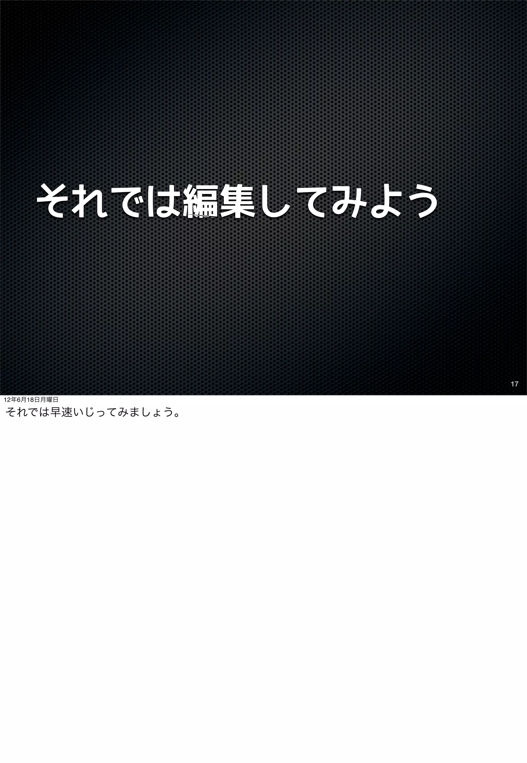 それでは編集してみよう



                    17

12年6月18日月曜日

それでは早速いじってみましょう。
 