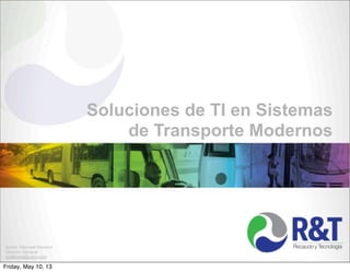 Soluciones de TI en Sistemas
de Transporte Modernos
Arturo Villarreal Navarro
Director General
avillarreal@utryt.com
Friday, May 10, 13
 