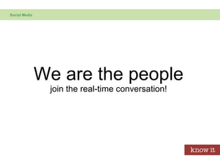 We are the people join the real-time conversation! Social Media 