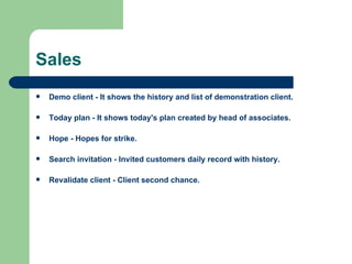 Sales Demo client - It shows the history and list of demonstration client. Today plan - It shows today's plan created by head of associates. Hope - Hopes for strike. Search invitation - Invited customers daily record with history.  Revalidate client - Client second chance. 