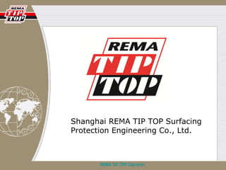 Shanghai REMA TIP TOP Surfacing
Protection Engineering Co., Ltd.



       REMA TIP TOP Clip.wmv
 