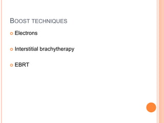 BOOST TECHNIQUES
 Electrons
 Interstitial brachytherapy
 EBRT
 