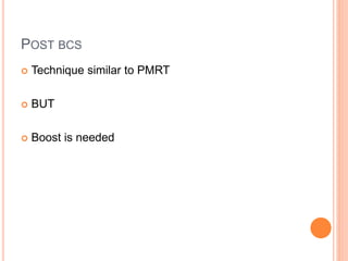 POST BCS
 Technique similar to PMRT
 BUT
 Boost is needed
 
