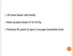  LR were lesser with boost
 Most studies boost of 10-16 Gy
 Patients 40 years of age or younger benefited most
 