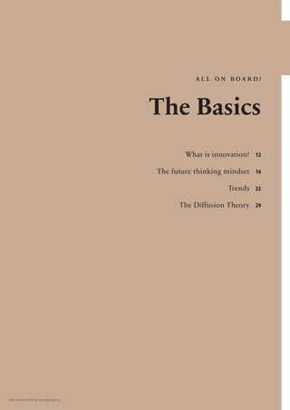 all on board?


                                     The Basics
                                             What is innovation? 12

                                     The future thinking mindset 16

                                                         Trends 22

                                           The Diffusion Theory 29




Tensta Konsthall by frontdesign.se
 