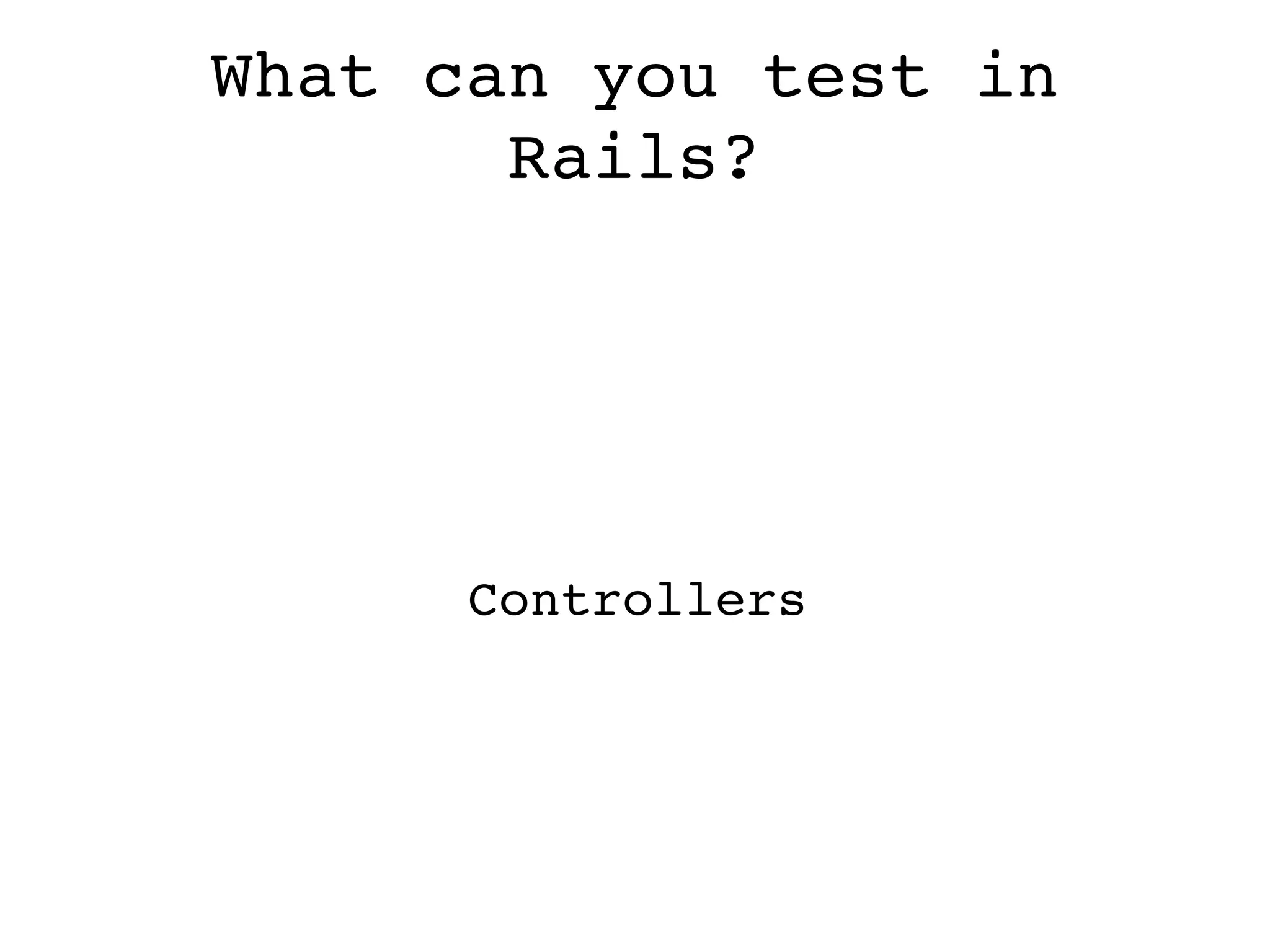 What can you test in Rails? Controllers 