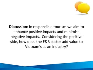 + Catering
The F&B service sector
Picture sources:
http://www.flickr.com/photos/
http://vi.wikipedia.org/wiki/C%C3%A2u_l%E1%BA%A1c_b%E1%BB%99_gi%E1%BA%A3i_tr%C3%AD
Cafes
Clubs
 