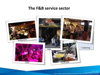 How the F&B service sector adds value
• Integral part of tourism product mix
• Government revenue
• Jobs and income
• Supports socio-economic strategies
• Accessible livelihood option for many
 