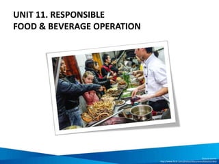 UNIT 11. RESPONSIBLE
FOOD & BEVERAGE OPERATION
Picture source:
http://www.flickr.com/photos/obscuranet/8262022383/
 