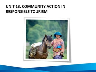 UNIT 13. COMMUNITY ACTION IN
RESPONSIBLE TOURISM
 