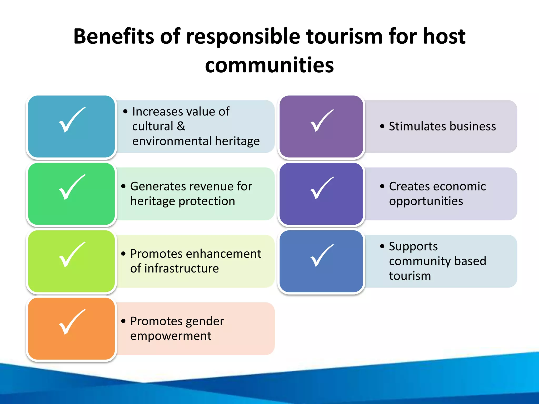 Social guiding principles
• Involve the local community in
planning and decision-making
• Assess social impacts of tourism
activities
• Maintain and encourage social
and cultural diversity
• Be sensitive to the host culture
 