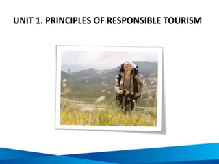UNIT 1. PRINCIPLES OF RESPONSIBLE TOURISM
 