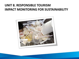 UNIT 8. RESPONSIBLE TOURISM
IMPACT MONITORING FOR SUSTAINABILITY
 