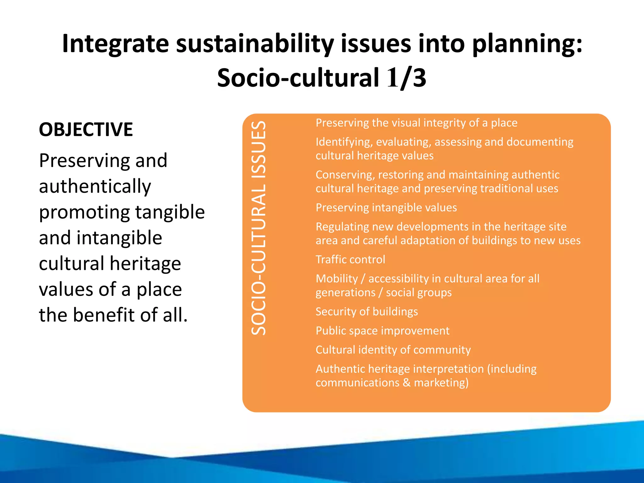 Ground planning in best practice:
The ICOMOS Charter
1
Conservation should provide for members of
the host community and visitors to responsibly
experience and understand that community's
heritage and culture first hand. 4
Host communities and
indigenous peoples should
be involved in planning for
conservation and tourism.
2
The relationship between Heritage Places and
Tourism is dynamic and may involve conflicting
values. It should be managed in a sustainable
way for present and future generations. 5 Tourism and conservation
activities should benefit the
host community.
3
Conservation and Tourism Planning for
Heritage Places should ensure that the Visitor
Experience will be worthwhile, satisfying and
enjoyable. 6
Tourism promotion
programmes should protect
and enhance Natural and
Cultural Heritage
characteristics
 