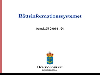 1
Rättsinformationssystemet
Demokväll 2010-11-24
 