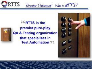 RTTS is the
premier pure-play
QA & Testing organization
that specializes in
Test Automation
 