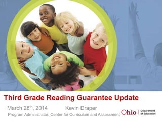 Third Grade Reading Guarantee Update
March 28th, 2014 Kevin Draper
Program Administrator: Center for Curriculum and Assessment
 