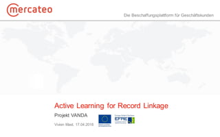 Die Beschaffungsplattform für Geschäftskunden
Active Learning for Record Linkage
Projekt VANDA
Vivien Mast, 17.04.2018
 