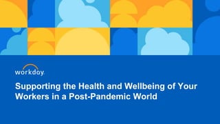 Supporting the Health and Wellbeing of Your
Workers in a Post-Pandemic World
 
