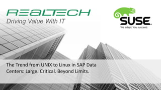 Driving Value With IT




The Trend from UNIX to Linux in SAP Data
Centers: Large. Critical. Beyond Limits.
 