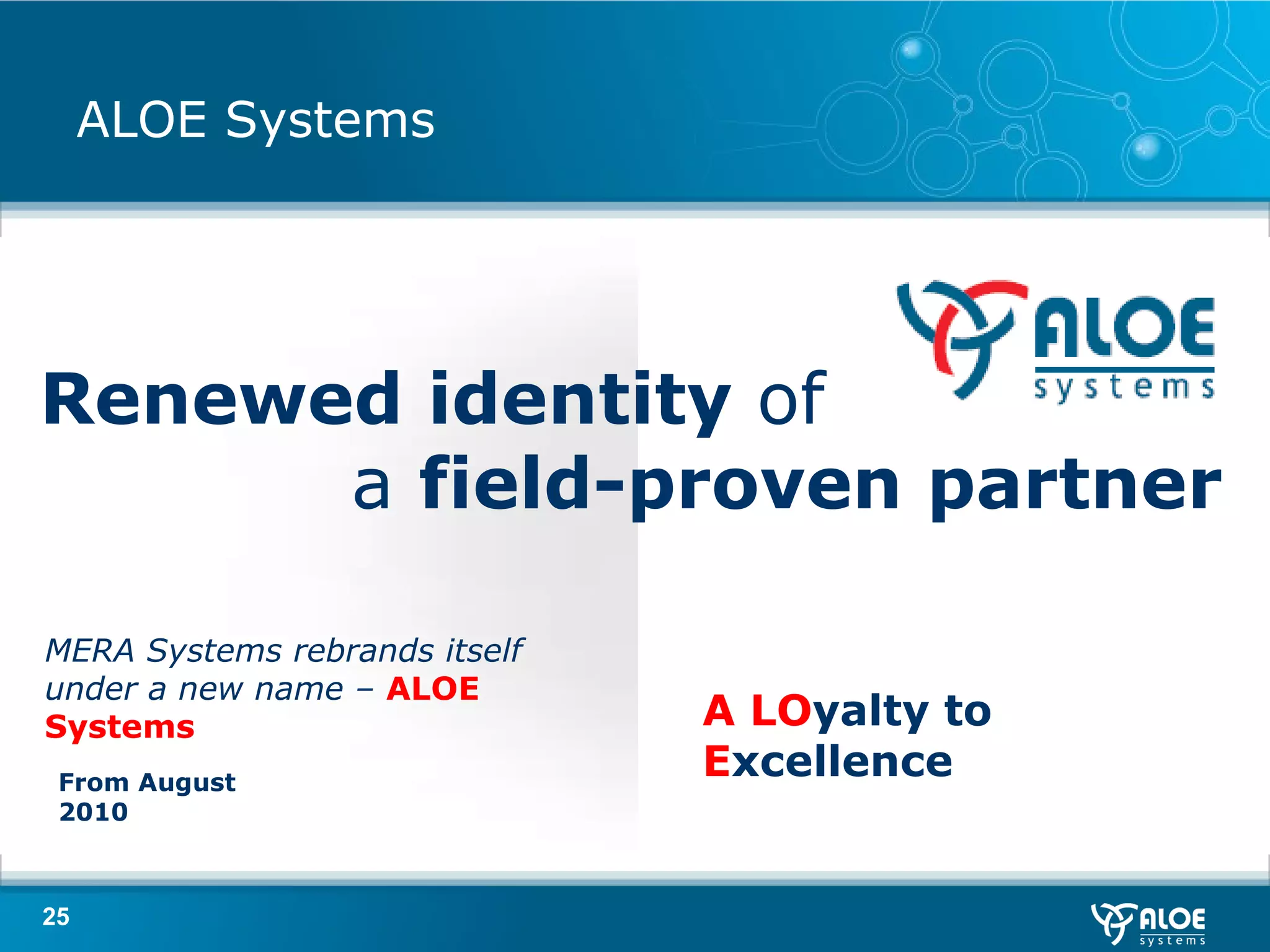 ALOE Systems Renewed identity  of  a  field-proven partner A LO yalty to  E xcellence MERA Systems rebrands itself under a new name –   ALOE Systems From August 2010 
