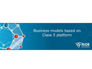 Business models based on  Class 5 platform  