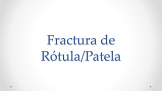Fractura de
Rótula/Patela
 