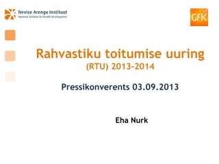 Rahvastiku toitumise uuring
(RTU) 2013-2014
Pressikonverents 03.09.2013
Eha Nurk
 