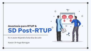 Anestesia para RTUP &
SD Post-RTUP
R1 A Javier Alejandro Ávila Díaz de León
Asesor: Dr Hugo Barragan
 