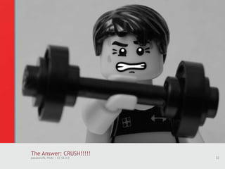 The Answer: CRUSH!!!!!
pasukaru76, Flickr / CC SA 2.0 32
 