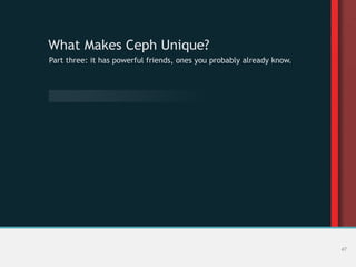 What Makes Ceph Unique?
Part three: it has powerful friends, ones you probably already know.
47
 