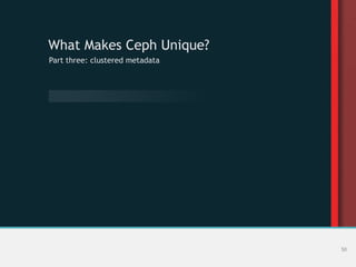 What Makes Ceph Unique?
Part three: clustered metadata
50
 