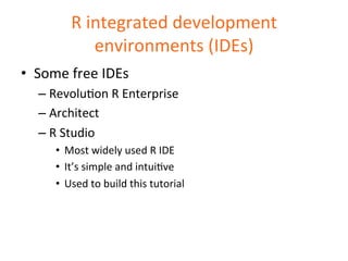 R 
integrated 
development 
environments 
(IDEs) 
• Some 
free 
IDEs 
– RevoluDon 
R 
Enterprise 
– Architect 
– R 
Studio...
