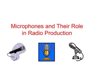 Microphones and Their Role
in Radio Production
 