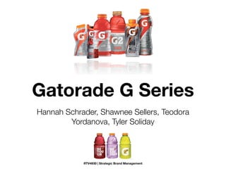 Gatorade G Series
Hannah Schrader, Shawnee Sellers, Teodora
        Yordanova, Tyler Soliday




            RTV4930 | Strategic Brand Management
 
