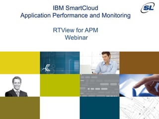 IBM SmartCloud
                        Application Performance and Monitoring

                                                  RTView for APM
                                                     Webinar




    © 2012 SL Corporation. All Rights Reserved.

1                                                                  © 2012 SL Corporation. All Rights Reserved.
 