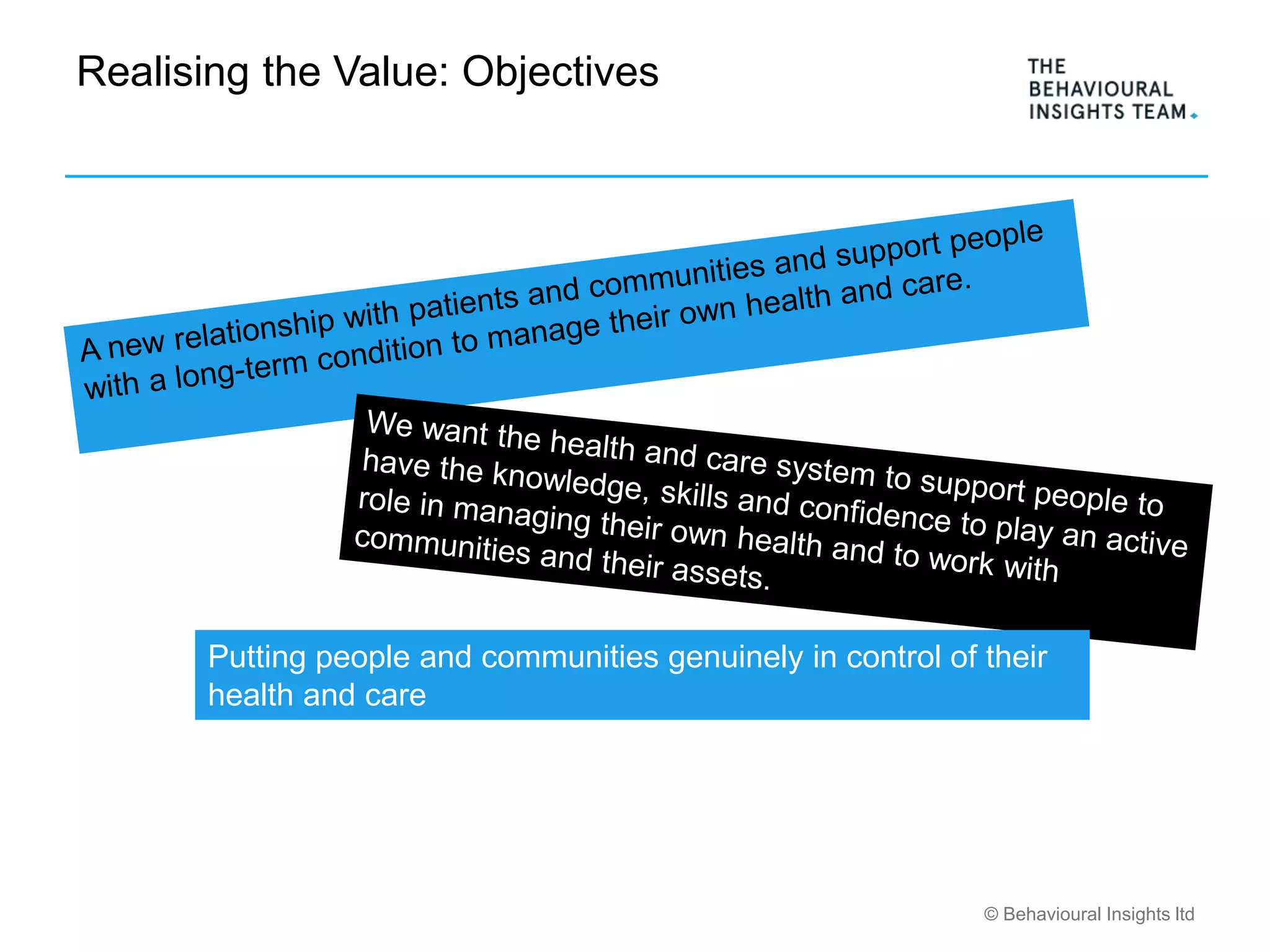 © Behavioural Insights ltd
Realising the Value: Objectives
Putting people and communities genuinely in control of their
health and care
 