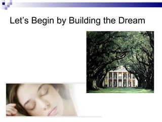 Let’s Begin by Building the Dream 