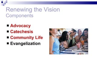 Renewing the Vision Components Advocacy Catechesis Community Life Evangelization 