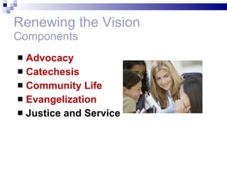 Renewing the Vision Components Advocacy Catechesis Community Life Evangelization Justice and Service 