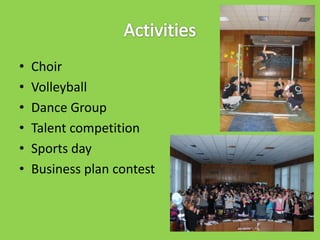 •
•
•
•
•
•

Choir
Volleyball
Dance Group
Talent competition
Sports day
Business plan contest

 
