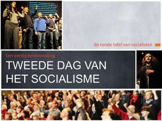 de ronde tafel van socialisten Een eerste kennismakingTWEEDE DAG VAN HET SOCIALISME 
