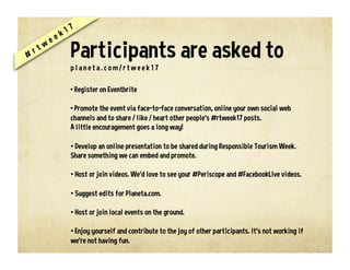 Fall in love
with
responsible
travel
Feb 13-19.
P l an e ta. c o m
h o sts our
9 t h an n u al
Re sp on si ble
T r av e l W e e k ,
a we e k -l o ng
fr i e ndly
co nfab that
k i ck s o f f
2 0 1 7 i n f i n e
styl e . Pl e ase
ci r cl e the
date s o n yo ur
cal e ndar .
 