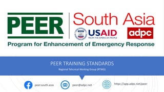 PEER TRAINING STANDARDS
Regional Tehcnical Working Group (RTWG)
peer.south.asia peer@adpc.net https://app.adpc.net/peer
 