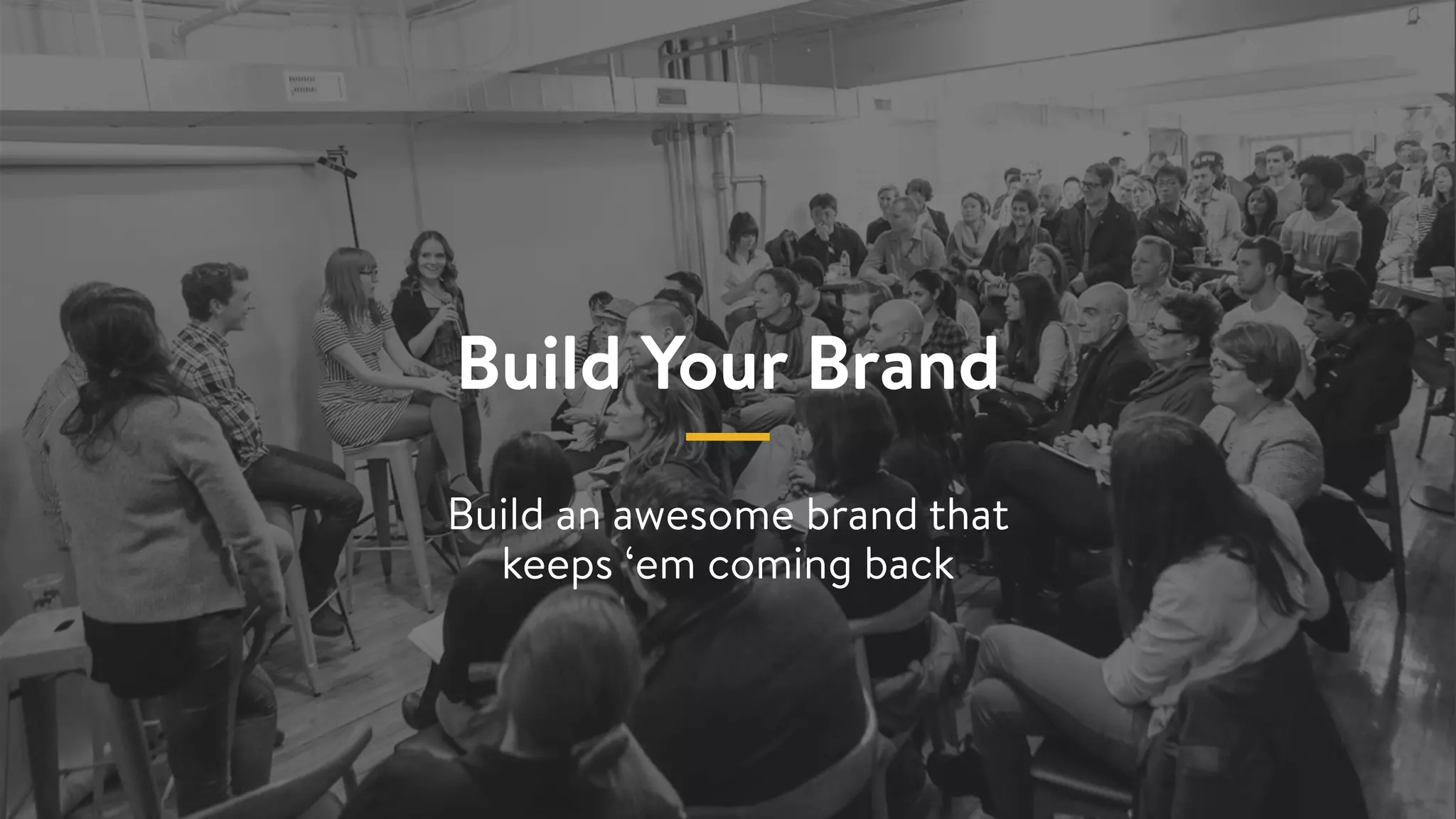 Build Your Brand
Build an awesome brand that
keeps ‘em coming back
 