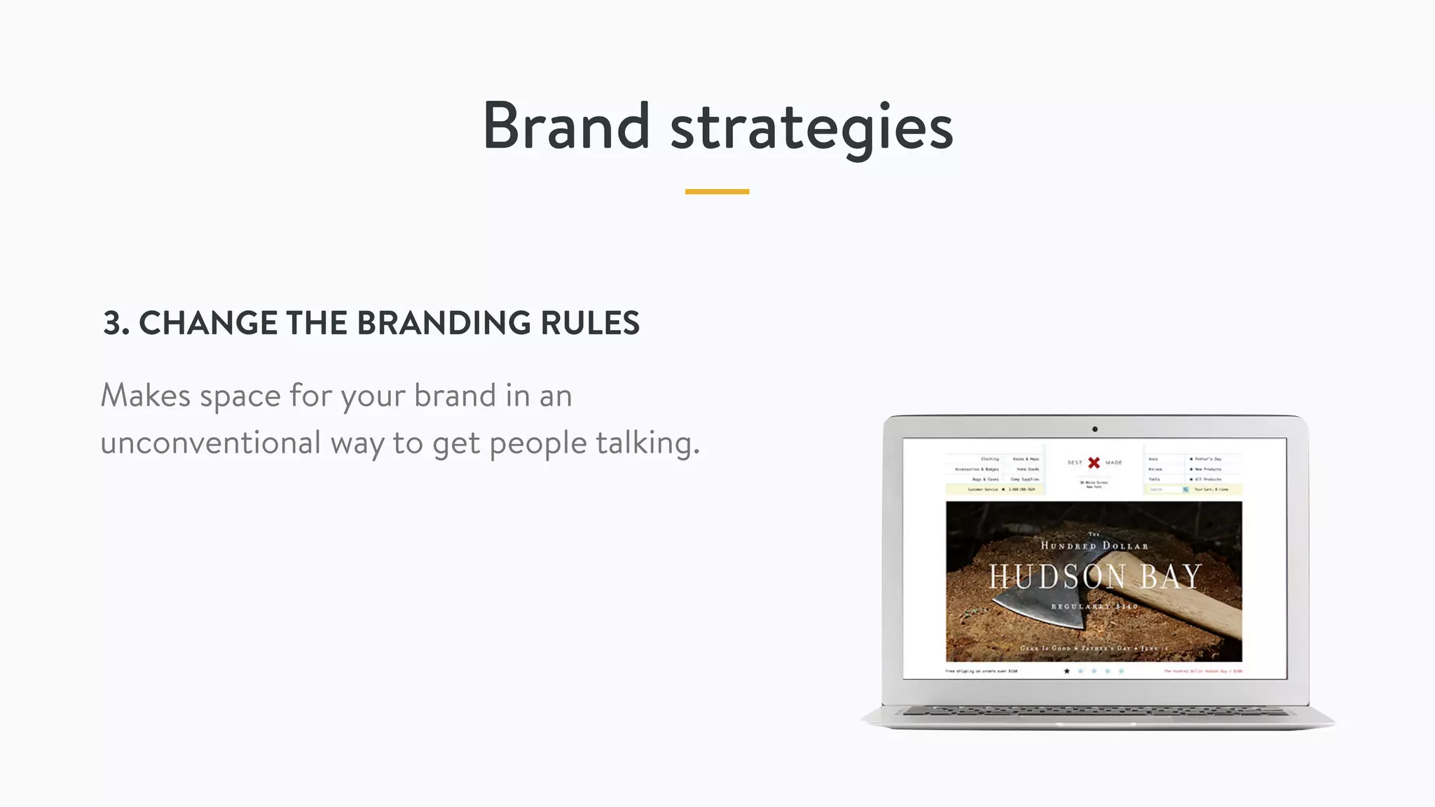 Brand strategies
3. CHANGE THE BRANDING RULES
Makes space for your brand in an
unconventional way to get people talking.
 