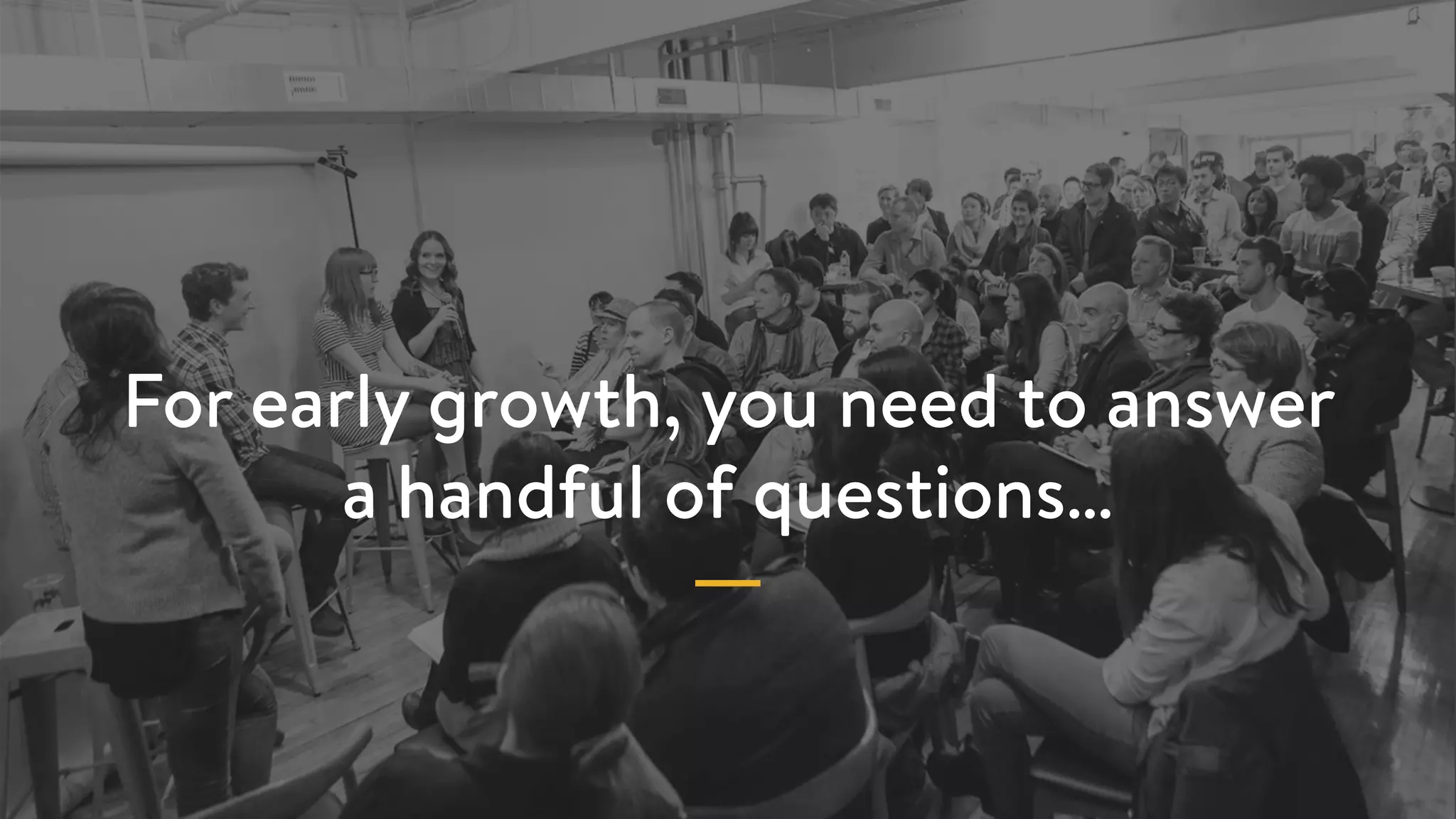 For early growth, you need to answer
a handful of questions…
 